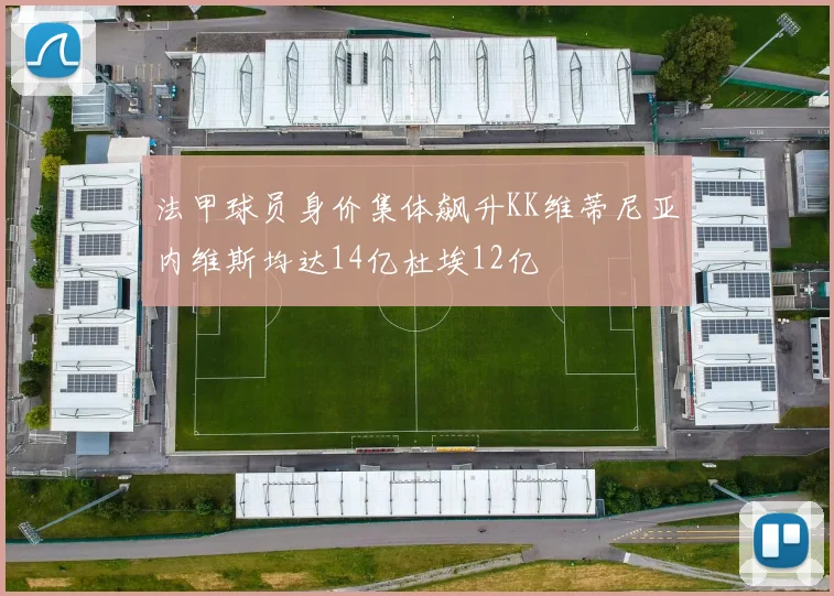 法甲球员身价集体飙升KK维蒂尼亚内维斯均达14亿杜埃12亿